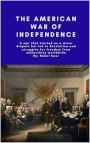 The American War of Independence: A war that started as a minor dispute but led to Revolution and struggles for freedom from