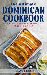 The Ultimate Dominican Cookbook: 111 Dishes From Dominican Republic To Cook Right Now (World Cuisines Book 61)