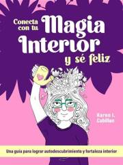 Conecta con tu magia interior y sé feliz: Una guía para lograr autodescubrimiento y fortaleza interior (Spanish Edition)