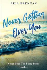 Never Getting Over You (Never Been The Same Series Book 3)