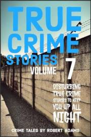 True Crime Stories: VOLUME 7 : A collection of fascinating facts and disturbing details about infamous serial killers and the
