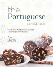 The Portuguese Cookbook: Delicious Portuguese Recipes for Family and Friends