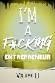 I'm a F*cking Entrepreneur: Volume III