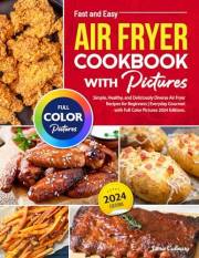 Fast and Easy Air Fryer Cookbook with Pictures: Simple, Healthy, and Deliciously Diverse Air Fryer Recipes for Beginners | Ev