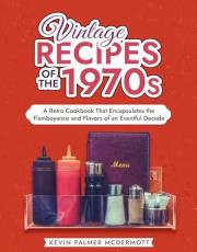 Vintage Recipes of the 1970s: A Retro Cookbook That Encapsulates the Flamboyance and Flavors of an Eventful Decade (Vintage a