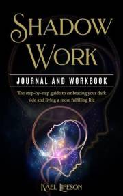 Shadow Work Journal and Workbook: The step-by-step guide to embracing your dark side and living a more fulfilling life
