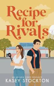 Recipe for Rivals: A Small Town Romance (Arcadia Creek Book 3)