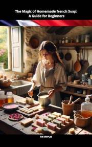 The Magic of Homemade French Soap: A Beginner's Guide