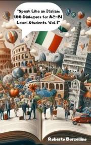Speak Like an Italian: 100 Dialogues for A2-B1 Level Students. Vol. 1 (Italian Edition)