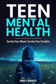 Teen Mental Health: Survive Your Mood, Survive Your Emotion (Teen Mental Health Series)