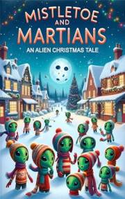 Mistletoe and Martians: An Alien Christmas Tale (Martian Holiday)