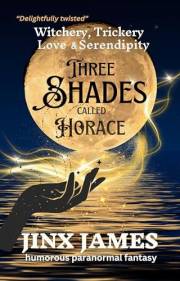 Three Shades Called Horace: A humorous paranormal fantasy with ghosts, witches and a psychic (Witchery, Trickery, Love & Sere