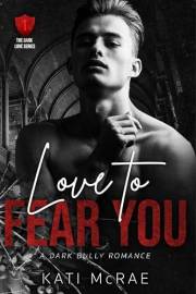 Love to Fear You: A Dark Bully Romance (The Dark Love Series Book 1)