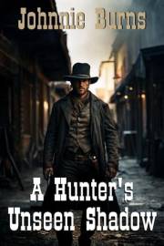 A Hunter's Unseen Shadow: A Historical Western Adventure Novel