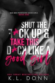 Shut the F*ck up and take this D*ck like a Good Girl (Bad Men Possessing Good Girls Book 1)