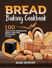 BREAD BAKING COOKBOOK: 100 Delicious Homemade Bread Recipes with Best Guide