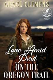 Love Amid Peril on the Oregon Trail: An Inspirational Romance Novel (Rugged Hearts of the West)