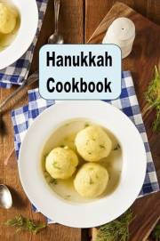 Hanukkah Cookbook: Traditional Jewish Recipes for Matzo, Latke, Kugel & More