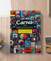 Canva For Beginners: The Ultimate Guide to Transform Your Visual Content to Eye-Catching Designs Like a Pro in Minutes! (Chat