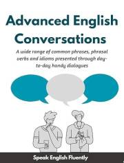 Advanced English Conversations (Speak English Fluently): A wide range of common phrases, phrasal verbs, expressions and idiom