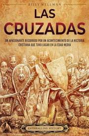 Las cruzadas: Un apasionante recorrido por un acontecimiento de la historia cristiana que tuvo lugar en la Edad Media (Histor