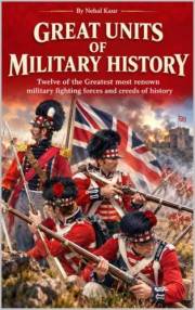 Great Units of Military History: Twelve of the Greatest most renown military fighting forces and creeds of history