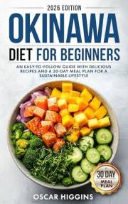 Okinawa Diet for Beginners: An Easy-to-Follow Guide with Delicious Recipes and a 30-Day Meal Plan for a Sustainable Lifestyle