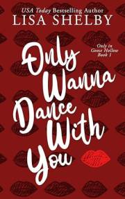 Only Wanna Dance With You: A Small Town, Second Chance, Possessive Cowboy Romance (Only In Goose Hollow Book 1)