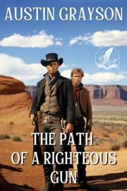 The Path of a Righteous Gun: A Historical Western Adventure Novel (Love and Valor on the Frontier)