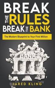 Break the Rules, Break the Bank: The Modern Blueprint to Your First Million