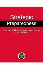 Strategic Preparedness: A Leader's Guide to Navigating Emergencies, Crisis, and Wars