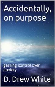 Accidentally, on purpose: gaining control over anxiety