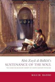 Abu Zayd al-Balkhi’s Sustenance of the Soul: The Cognitive Behavior Therapy of a Ninth Century Physician