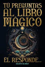 Tú Preguntas al Libro Mágico. Él Responde...: Mensajes del Oráculo de la Sabiduría y del Universo para ti (Spanish Edition)