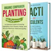 Companion Planting for Beginners: A Comprehensive Guide to Growing Vegetables, Fruits, Flowers, Herbs, Cacti, and Succulents
