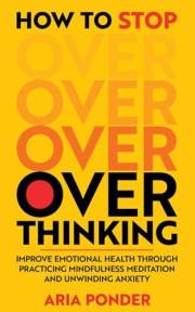 How to Stop Overthinking: Improve Emotional Health through Practicing Mindfulness Meditation and Unwinding Anxiety (Empower M