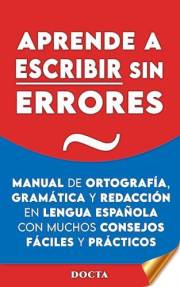 APRENDE A ESCRIBIR SIN ERRORES: Manual de ortografía, gramática y redacción en lengua española con muchos consejos fáciles y