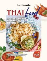 Authentic Thai Food Recipes to Try and Where to Find Them: Ultimate Guide to Cooking Traditional Thai Food