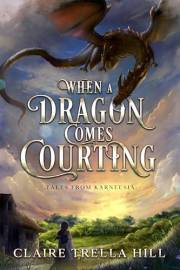 When a Dragon Comes Courting: A Cozy Fantasy Romance Novella (Tales from Karneesia Book 1)