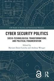 Cyber Security Politics: Socio-Technological Transformations and Political Fragmentation (CSS Studies in Security and Interna