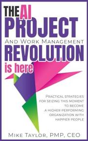 The AI Project and Work Management Revolution is here!: Practical Strategies for Seizing this Moment to Become a Higher Perfo