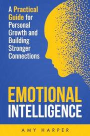 Emotional Intelligence: A Practical Guide for Personal Growth and Building Stronger Connections (Fostering Personal Developme