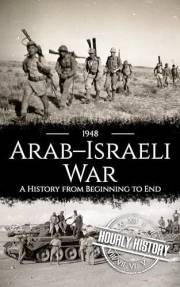 1948 Arab-Israeli War: A History from Beginning to End (Palestine Israeli Conflict)