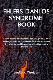 Ehlers Danlos Syndrome book: Learn About the Symptoms, Diagnosis, and Management of Hypermobile Ehlers Danlos Syndrome and Hy