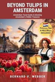 Beyond Tulips in Amsterdam: Amsterdam Travel Guide & Unlocking Amsterdam’s Hidden Treasures (Amsterdam - Netherlands Book 1) Beyond Tulips in Amsterdam: Amsterdam Travel Guide & Unlocking Amsterdam’s Hidden Treasures (Amsterdam - Netherlands Book 1)