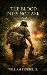 THE BLOOD DOES NOT ASK: One Corpsman. Six Days. Every Life in His Hands. (The Way Home Is Closed, Vietnam)