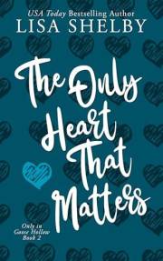 The Only Heart That Matters: A Small Town, Single Mom, Fake Relationship Romance (Only In Goose Hollow Book 2)