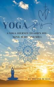 Yoga Joy: A Yoga Journey to God’s Joy - Mind, Body, and Soul