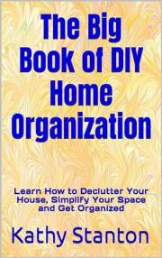 The Big Book of DIY Home Organization: Learn How to Declutter Your House, Simplify Your Space and Get Organized