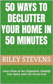 50 Ways to Declutter Your Home in 50 Minutes: Learn How to Get Organized, Simplify Your Space and Live Stress-Free